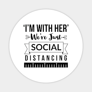 I'm with her We're just social distancing Magnet